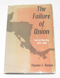 The Failure Of Union Central America 1824-1960 The Failure Of Union Central America 1824-1960