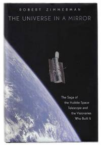 The Universe In A Mirror: The Saga of The Hubble Space Telescope and The Visionaries Who Built It