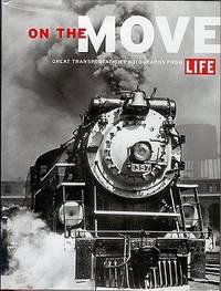 On the Move Great Transporation: Great Transportation Photographs from Life