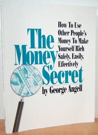 The Money Secret: How to Use Other People's Money to Make Yourself Rich Safely, Easily, Effectively