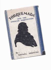 Torquemada and the Spanish Inquisition -a History  ---by Rafael Sabatini ( Frey Tomas De Torquemada )