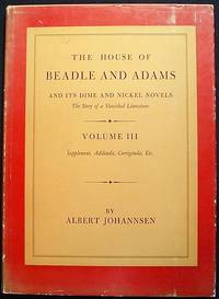 The House of Beadle and Adams and Its Dime and Nickel Novels: the Story of a Vanished Literature; Vol. 3 Supplement, Addenda, Corrigenda, etc.