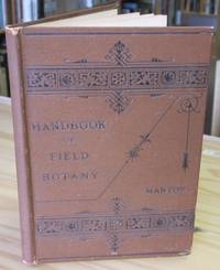 Field Botany: A Handbook for the Collector Containing Instructions for Gathering and Preserving Plants and the Formation of the Herbarium Field Botany: A Handbook for the Collector Containing Instructions for Gathering and Preserving Plants and the Formation of the Herbarium