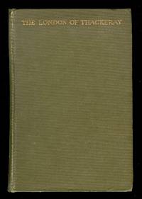 The London of Thackeray Being Some Account of the Haunts of Thackeray's  Characters