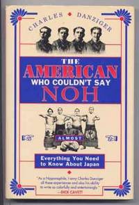 The American Who Couldn't Say Noh : Almost Everything You Need to Know about Japan The American Who Couldn't Say Noh : Almost Everything You Need to Know about Japan