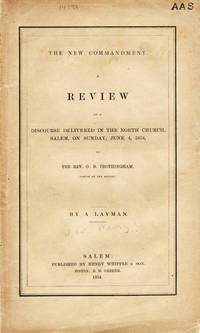 The New Commandment. A Review of a Discourse Delivered in the North Church, Salem, on Sunday, June 4, 1854, by the Rev. O. B. Frothingham, Pastor of the Society. By a Layman [pseud]