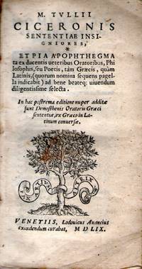 M. Tullii Ciceronis Sententiae insigniores, et pia apophthegmata ex ducentis ueteribus oratoribus, philosophis, seu poetis, tam Graecis, quam Latinis, (quorum nomina sequens pagella indicabit) ad bene beateque uiuendum diligentissime selecta. M. Tullii Ciceronis Sententiae insigniores, et pia apophthegmata ex ducentis ueteribus oratoribus, philosophis, seu poetis, tam Graecis, quam Latinis, (quorum nomina sequens pagella indicabit) ad bene beateque uiuendum diligentissime selecta.