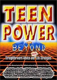 Teen Power and Beyond : Straightforward Avice and Real Life Strategies From America's Top Motivational Speakers for Youth Teen Power and Beyond : Straightforward Avice and Real Life Strategies From America's Top Motivational Speakers for Youth