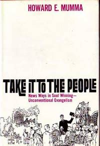 Take It to the People: New Ways in Soul Winning - Unconventional Evangelism Take It to the People: New Ways in Soul Winning - Unconventional Evangelism