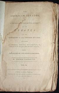 The American Senator, or A Copious and Impartial Report of the Debates in the Congress of the United States: including all Treaties, Addresses, Proclamations, &c. which occur during the Present Session, being the second of the Fourth Congress