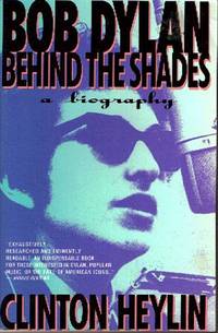 BOB DYLAN BEHIND THE SHADES: A Biography