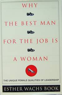 Why The Best Man For The Job Is A Woman: The Unique Female Qualities Of Leadership Why The Best Man For The Job Is A Woman: The Unique Female Qualities Of Leadership