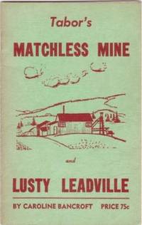 TABOR'S MATCHLESS MINE AND LUSTY LEADVILLE TABOR'S MATCHLESS MINE AND LUSTY LEADVILLE