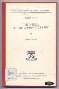 The Racial Policies of American Industry, Report No. 19: The Negro in the Lumber Industry The Racial Policies of American Industry, Report No. 19: The Negro in the Lumber Industry