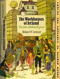 The Workhouses Of Ireland (The Fate Of Ireland's Poor) The Workhouses Of Ireland (The Fate Of Ireland's Poor)