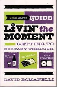 Yeah Dave's Guide to Livin' the Moment: Getting to Ecstasy through Wine, Chocolate and Your Ipod Playlist Yeah Dave's Guide to Livin' the Moment: Getting to Ecstasy through Wine, Chocolate and Your Ipod Playlist