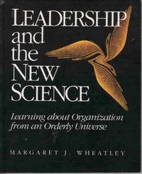LEADERSHIP AND THE NEW SCIENCE: LEARNING ABOUT ORGANIZATION FROM AN ORDERLY UNIVERSE LEADERSHIP AND THE NEW SCIENCE: LEARNING ABOUT ORGANIZATION FROM AN ORDERLY UNIVERSE