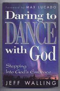 Daring to Dance with God : Stepping into God's Embrace Daring to Dance with God : Stepping into God's Embrace