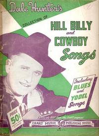 DALE HUNTER'S COLLECTION OF HILL BILLY AND COWBOY SONGS: Including Blues and Yodel Songs [songbook]