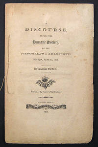 A DISCOURSE, BEFORE THE HUMANE SOCIETY OF THE COMMONWEALTH OF MASSACHUSETTS. BOSTON, JUNE 14, 1808