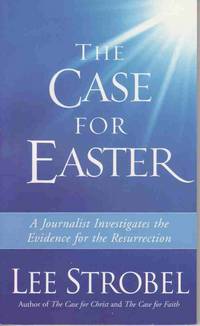 THE CASE FOR EASTER: JOURNALIST INVESTIGATES THE EVIDENCE FOR THE RESURRECTION THE CASE FOR EASTER: JOURNALIST INVESTIGATES THE EVIDENCE FOR THE RESURRECTION