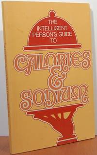 The Intelligent Person's Guide to Calories & Sodium The Intelligent Person's Guide to Calories & Sodium