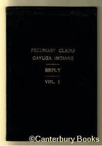 Arbitration of Outstanding Pecuniary Claims Between Great Britain and the Unites States of America. CAYUGA INDIANS. Reply of His Britannic Majesty's Government in Support of the Claim. Volume I