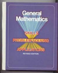 General Mathematics: Skills, Problem Solving, Applications (Revised Edition) General Mathematics: Skills, Problem Solving, Applications (Revised Edition)