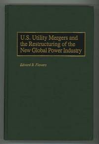 U.S. Utility Mergers and the Restructuring of the New Global Power Industry U.S. Utility Mergers and the Restructuring of the New Global Power Industry