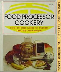 Food Processor Cookery (Step - By - Step Guide To Success Over 200 Easy Recipes) Food Processor Cookery (Step - By - Step Guide To Success Over 200 Easy Recipes)