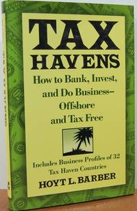 Tax Havens: How To Bank, Invest, And Do Business--offshore And Tax Free Tax Havens: How To Bank, Invest, And Do Business--offshore And Tax Free