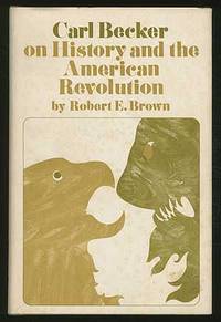 Carl Becker On HISTORY and tHE AMERICAN REVOLUTION