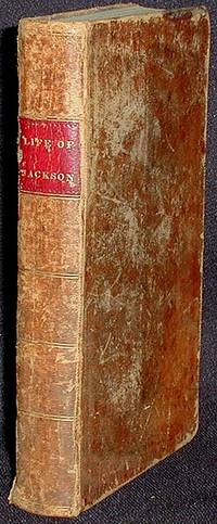 The Life of Major General Andrew Jackson: Comprising a History of the War in the South; from the Commencement of the Creek Campaign to the Termination of Hostilities before New Orleans The Life of Major General Andrew Jackson: Comprising a History of the War in the South; from the Commencement of the Creek Campaign to the Termination of Hostilities before New Orleans
