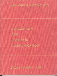 [FIRST BOOK OF TECHNICAL ARTICLES TYPE-SET BY COMPUTER] AUTOMATION  AND SCIENTIFIC COMMUNICATION Short Papers contributed to the Theme  Sections of the 26th Annual Meeting of the American Documentation  Institute at Chicago, October 6-11, 1963 (Part 1 ONLY)