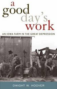 A Good Day's Work: An Iowa Farm in the Great Depression A Good Day's Work: An Iowa Farm in the Great Depression