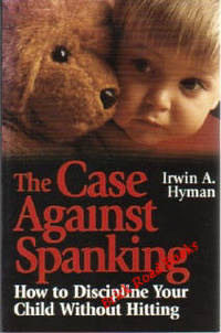 The Case Against Spanking   How to Discipline Your Child Without Hitting
