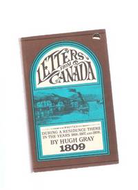 Letters from Canada Written During a Residence There in Years 1806, 1807, 1808, Shewing the present State of Canada, Its Production Trade Commercial importance and Political Relations and Nova Scotia, New Brunswick, and Cape Breton (etc)