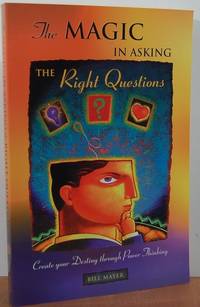 The Magic In Asking The Right Questions: Create Your Destiny Through Power Thinking The Magic In Asking The Right Questions: Create Your Destiny Through Power Thinking