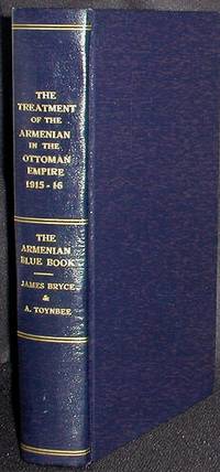 The Treatment of Armenians in the Ottoman Empire 1915-16: Documents presented to Viscount Grey of Fallodon by Viscount Bryce; with a preface by Viscount Bryce The Treatment of Armenians in the Ottoman Empire 1915-16: Documents presented to Viscount Grey of Fallodon by Viscount Bryce; with a preface by Viscount Bryce