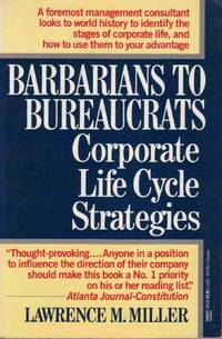 BARBARIANS TO BUREAUCRATS: CORPORATE LIFE CYCLE STRATEGIES BARBARIANS TO BUREAUCRATS: CORPORATE LIFE CYCLE STRATEGIES