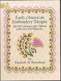 Early American Embroidery Designs: An 1815 Manuscript Album with Over 190 Patterns (Dover Needlework Series) Early American Embroidery Designs: An 1815 Manuscript Album with Over 190 Patterns (Dover Needlework Series)
