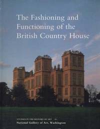 The Fashioning and Functioning of the British Country House The Fashioning and Functioning of the British Country House