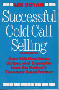 SUCCESSFUL COLD CALL SELLING: OVER 100 NEW IDEAS, SCRIPTS, AND EXAMPLES FROM THE NATION'S FOREMOST SALES TRAINER SUCCESSFUL COLD CALL SELLING: OVER 100 NEW IDEAS, SCRIPTS, AND EXAMPLES FROM THE NATION'S FOREMOST SALES TRAINER