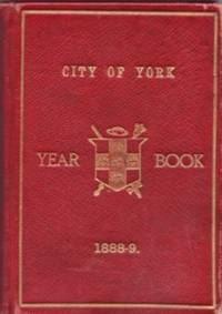 CITY OF YORK, YEAR BOOK OF GENERAL INFORMATION FOR THE USE OF THE CITY COUNCIL, 1888-9 CITY OF YORK, YEAR BOOK OF GENERAL INFORMATION FOR THE USE OF THE CITY COUNCIL, 1888-9
