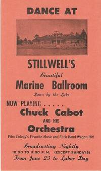 DANCE AT STILLWELL'S BEAUTIFUL MARINE BALLROOM DOWN BY THE LAKE ... NOW PLAYING, CHUCK CABOT AND HIS ORCHESTRA ... FILM COLONY'S FAVORITE MUSIC AND FITCH BAND WAGON HIT! DANCE AT STILLWELL'S BEAUTIFUL MARINE BALLROOM DOWN BY THE LAKE ... NOW PLAYING, CHUCK CABOT AND HIS ORCHESTRA ... FILM COLONY'S FAVORITE MUSIC AND FITCH BAND WAGON HIT!