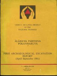 Alahana Parivena Polonnaruva : First Archaeological Excavation Report (April-September 1981)