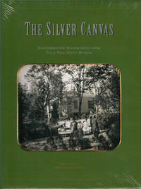 The Silver Canvas : Daguerreotype Masterpieces From The J.Paul Getty Museum