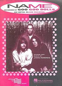 NAME: Recorded by Goo Goo Dolls on Metal Blade Records (Piano, Vocal, Guitar Sheet Music) NAME: Recorded by Goo Goo Dolls on Metal Blade Records (Piano, Vocal, Guitar Sheet Music)
