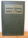 Afforestation in Southern Lands : Dealing Specially with Location As to Market, System and Methods of Planting, Syvicultural Treatment and Species Most Suitable for Southern Lands