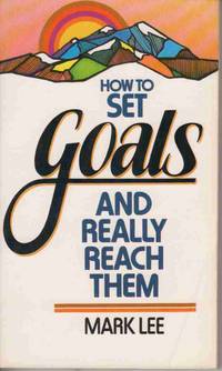 How to Set Goals and Really Reach Them How to Set Goals and Really Reach Them